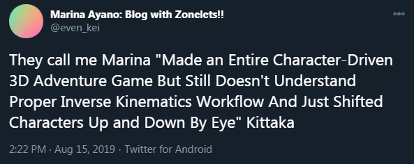 August 2019 tweet stating: They call me Marina 'Made an Entire Character-Driven 3D Adventure Game But Still Doesn't Understand Proper Inverse Kinematics Workflow And Just Shifted Characters Up and Down By Eye' Kittaka