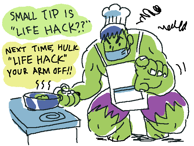 Drawing of Hulk working in a kitchen saying 'Small tip is life hack? Next time, Hulk life hack your arm off!!'